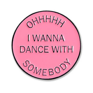 Whitney's Ohh I wanna dance with somebody pin badge