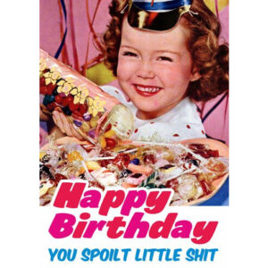 You Spoilt Little Sh*t Card