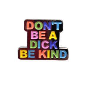 Don't Be A D*ck Be Kind Enamel / Metal Pin Badge