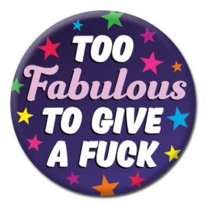 Too Fabulous To Give A Fuck - Button Badge