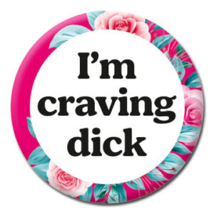 I'm Craving Dick- Button Badge
