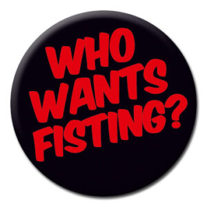 Who Wants Fisting? - Button Badge