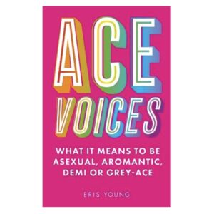Ace Voices: What it Means to Be Asexual, Aromantic, Demi or Grey-Ace (Paperback) + Free Gift